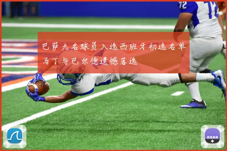 巴萨九名球员入选西班牙初选名单马丁与巴尔德遗憾落选