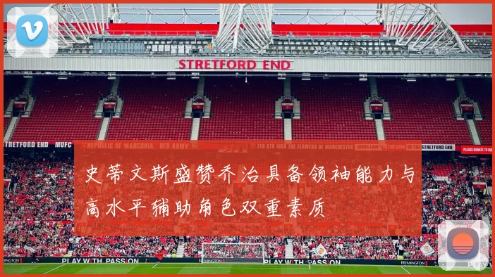 史蒂文斯盛赞乔治具备领袖能力与高水平辅助角色双重素质